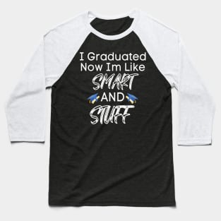 I Graduated Now Im Like Smart And Stuff Baseball T-Shirt